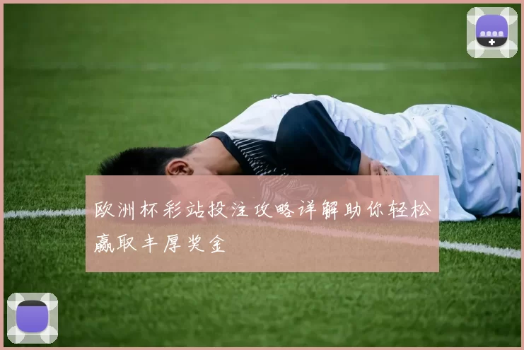 欧洲杯彩站投注攻略详解助你轻松赢取丰厚奖金